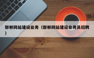 武威邯郸网站建设业务（邯郸网站建设业务员招聘）