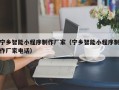 武威宁乡智能小程序制作厂家（宁乡智能小程序制作厂家电话）