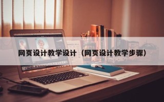 武威网页设计教学设计（网页设计教学步骤）