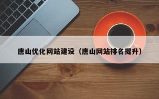 武威唐山优化网站建设（唐山网站排名提升）
